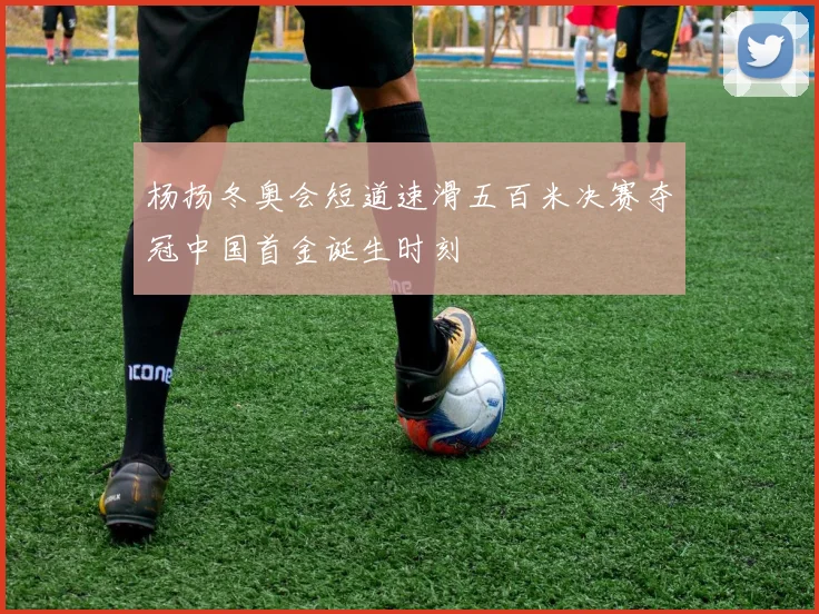 杨扬冬奥会短道速滑五百米决赛夺冠中国首金诞生时刻