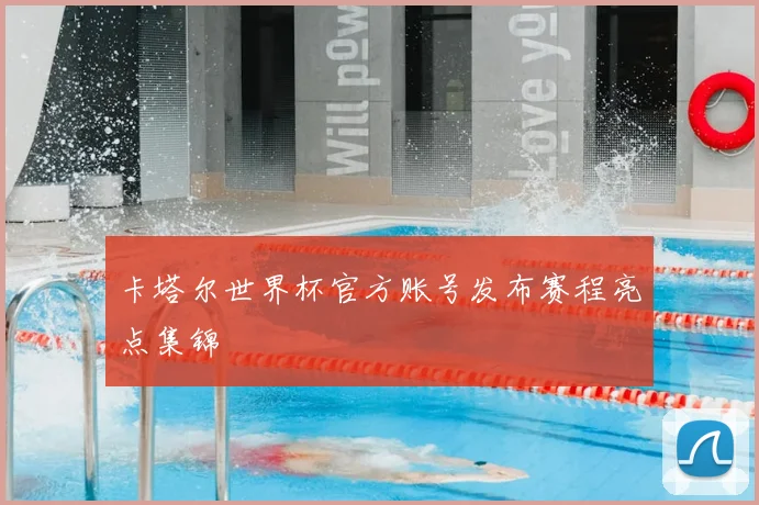 卡塔尔世界杯官方账号发布赛程亮点集锦
