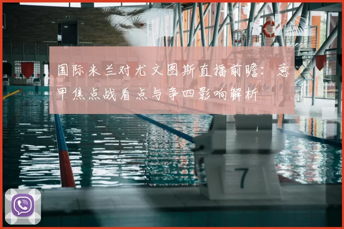 国际米兰对尤文图斯直播前瞻:意甲焦点战看点与争四影响解析