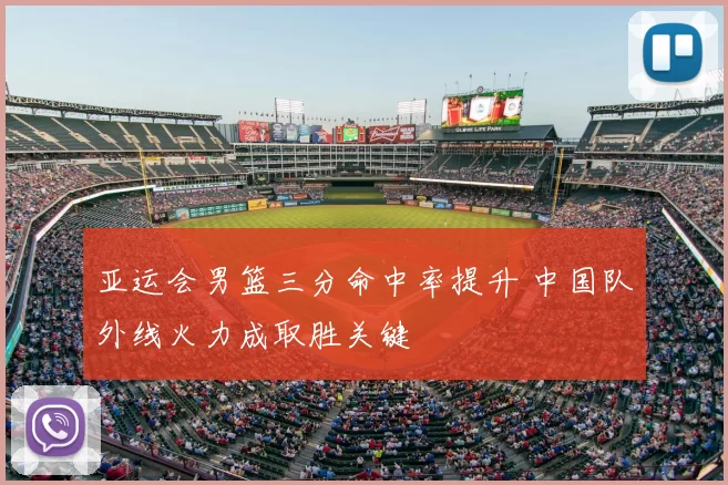 亚运会男篮三分命中率提升 中国队外线火力成取胜关键
