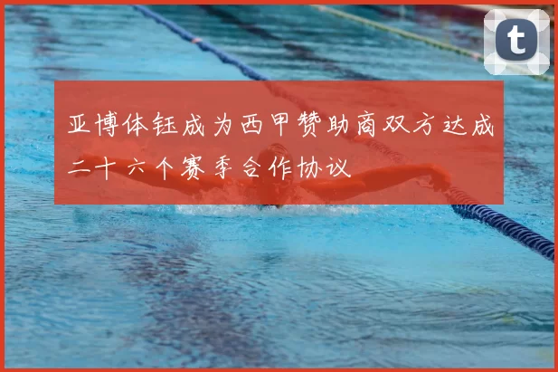 亚博体钰成为西甲赞助商双方达成二十六个赛季合作协议