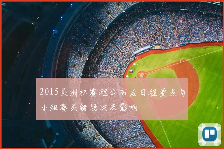 2015美洲杯赛程公布后日程要点与小组赛关键场次及影响