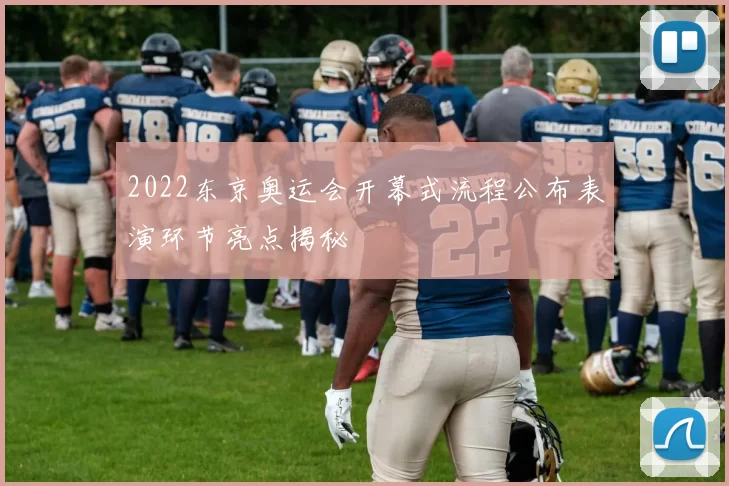 2022东京奥运会开幕式流程公布表演环节亮点揭秘