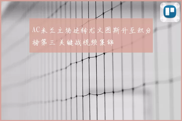 AC米兰主场逆转尤文图斯升至积分榜第三 关键战视频集锦
