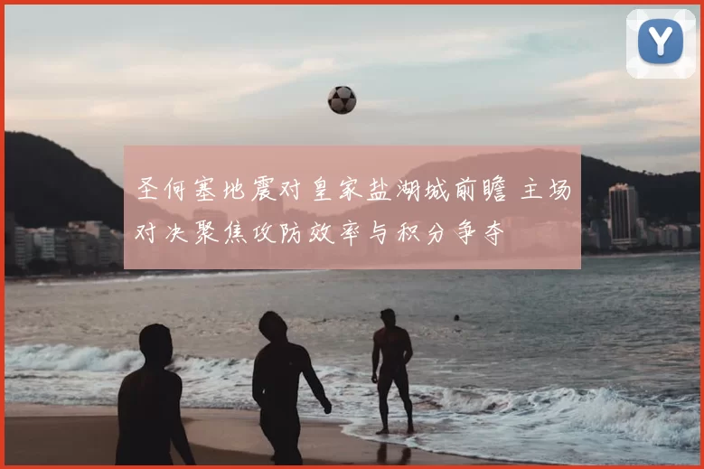 圣何塞地震对皇家盐湖城前瞻 主场对决聚焦攻防效率与积分争夺